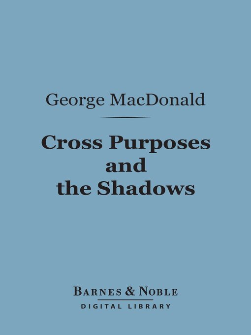 Title details for Cross Purposes and the Shadows (Barnes & Noble Digital Library) by George MacDonald - Available